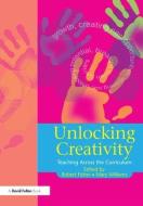 Unlocking Creativity: A Teacher's Guide to Creativity Across the Curriculum di Robert Fisher, Mary Williams edito da ROUTLEDGE