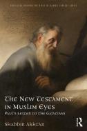 The New Testament in Muslim Eyes di Shabbir Akhtar edito da Taylor & Francis Ltd