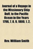 Journal Of A Voyage In The Missionary Sh di Rev William Smith edito da General Books