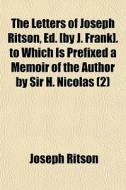 The Letters Of Joseph Ritson, Ed. [by J. di Joseph Ritson edito da General Books