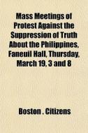 Mass Meetings Of Protest Against The Sup di Boston Citizens edito da General Books