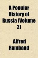 A Popular History Of Russia Volume 2 di Alfred Rambaud edito da General Books