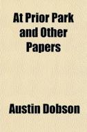 At Prior Park And Other Papers di Austin Dobson edito da General Books
