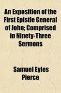 An Exposition Of The First Epistle Gener di Samuel Eyles Pierce edito da General Books