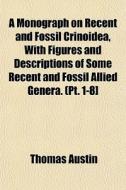 A Monograph On Recent And Fossil Crinoid di Thomas Austin edito da General Books