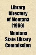 Library Directory Of Montana 1966 di Montana Commission edito da General Books