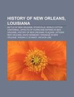 History Of New Orleans, Louisiana: Battle Of New Orleans, Storyville, World Cotton Centennial, Effects Of Hurricane Katrina In New Orleans di Source Wikipedia edito da Books Llc, Wiki Series