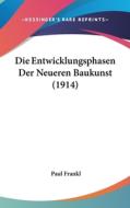 Die Entwicklungsphasen Der Neueren Baukunst (1914) di Paul Frankl edito da Kessinger Publishing