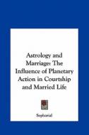 Astrology and Marriage: The Influence of Planetary Action in Courtship and Married Life di Sepharial edito da Kessinger Publishing