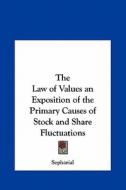 The Law of Values an Exposition of the Primary Causes of Stock and Share Fluctuations di Sepharial edito da Kessinger Publishing