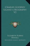 Charles Godfrey Leland a Biography V2 di Elizabeth Robins Pennell edito da Kessinger Publishing