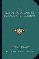 The Present Relations of Science and Religion di Thomas Bonney edito da Kessinger Publishing