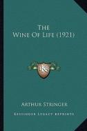 The Wine of Life (1921) the Wine of Life (1921) di Arthur Stringer edito da Kessinger Publishing