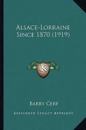Alsace-Lorraine Since 1870 (1919) di Barry Cerf edito da Kessinger Publishing