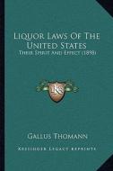 Liquor Laws of the United States: Their Spirit and Effect (1898) di Gallus Thomann edito da Kessinger Publishing