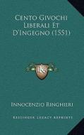Cento Givochi Liberali Et D'Ingegno (1551) di Innocenzio Ringhieri edito da Kessinger Publishing