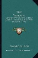 The Wreath: Composed of Selections from Sappho, Theocritus, Bion, and Moschus (1799) di Edward Du Bois edito da Kessinger Publishing