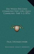 Das Wesen Der Juris Communio Und Juris Quasi Communio, Part 1-2 (1876) di Paul Steinlechner edito da Kessinger Publishing
