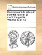 Commentarii De Rebus In Scientia Naturali Et Medicina Gestis. ... Volume 13 Of 45 di Multiple Contributors edito da Gale Ecco, Print Editions
