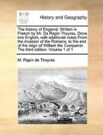 The History Of England. Written In French By Mr. De Rapin Thoyras. Done Into English, With Additional Notes From The Invasion Of The Romans, To The En di M Rapin De Thoyras edito da Gale Ecco, Print Editions