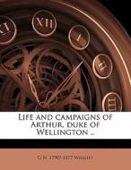 Life And Campaigns Of Arthur, Duke Of Wellington .. di G. N. 1790 Wright edito da Nabu Press