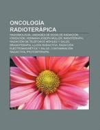 Oncología radioterápica di Fuente Wikipedia edito da Books LLC, Reference Series