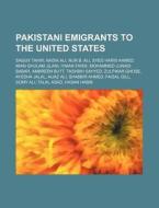 Pakistani Emigrants To The United States: Saggy Tahir, Nadia Ali, Nur B. Ali, Syed Haris Ahmed, Mian Ghulam Jilani, Iyman Faris di Source Wikipedia edito da Books Llc, Wiki Series