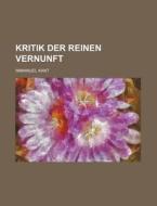 Kritik Der Reinen Vernunft di Immanuel Kant edito da General Books