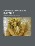 Oeuvres Choisies De Buffon, 2 di Georges Louis Le Clerc Buffon edito da General Books Llc