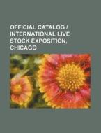 Official Catalog - International Live Stock Exposition, Chicago di Anonymous edito da Rarebooksclub.com