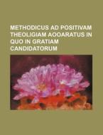 Methodicus Ad Positivam Theoligiam Aooaratus in Quo in Gratiam Candidatorum di Anonymous edito da Rarebooksclub.com