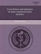 Cost of Time and Attention in Mass Communication Systems. di Ram Avrahami edito da Proquest, Umi Dissertation Publishing