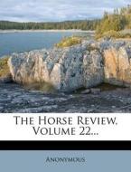The Horse Review, Volume 22... di Anonymous edito da Nabu Press