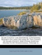 Blair County Law Reporter: Containing Reports of Cases Decided by the Courts of Blair County and Other Judicial Districts of Pennsylvania, Volume edito da Nabu Press