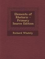 Elements of Rhetoric di Richard Whately edito da Nabu Press