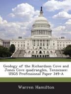 Geology Of The Richardson Cove And Jones Cove Quadrangles, Tennessee di Warren Hamilton edito da Bibliogov