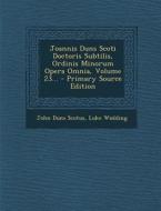 Joannis Duns Scoti Doctoris Subtilis, Ordinis Minorum Opera Omnia, Volume 23... di John Duns Scotus, Luke Wadding edito da Nabu Press