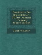 Geschichte Des Benediktiner-Stiftes Admont di Jacob Wichner edito da Nabu Press