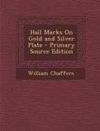 Hall Marks on Gold and Silver Plate - Primary Source Edition di William Chaffers edito da Nabu Press