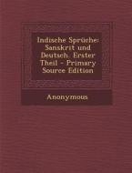 Indische Spruche: Sanskrit Und Deutsch. Erster Theil di Anonymous edito da Nabu Press
