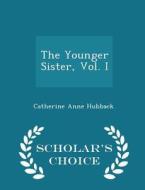 The Younger Sister, Vol. I - Scholar's Choice Edition di Catherine Anne Hubback edito da Scholar's Choice