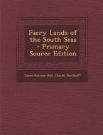 Faery Lands of the South Seas - Primary Source Edition di James Norman Hall, Charles Nordhoff edito da Nabu Press
