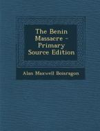 The Benin Massacre - Primary Source Edition di Alan Maxwell Boisragon edito da Nabu Press