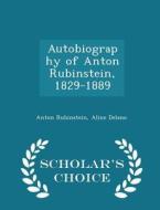 Autobiography Of Anton Rubinstein, 1829-1889 - Scholar's Choice Edition di Anton Rubinstein, Aline Delano edito da Scholar's Choice