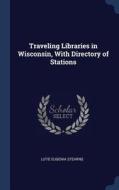 Traveling Libraries in Wisconsin, with Directory of Stations di Lutie Eugenia Stearns edito da CHIZINE PUBN