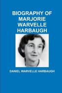 BIOGRAPHY OF MARJORIE WARVELLE HARBAUGH di Daniel Warvelle Harbaugh edito da Lulu.com