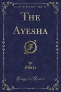 The Ayesha (classic Reprint) di Mucke Mucke edito da Forgotten Books