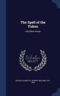 The Spell Of The Yukon edito da Sagwan Press