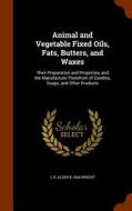 Animal And Vegetable Fixed Oils, Fats, Butters, And Waxes di Charles Romley Alder Wright edito da Arkose Press