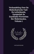 Verhandeling Over De Nederduytsche Tael- En Letterkunde, Opzigtelyk De Zuydelyke Provintien Der Nederlanden, Volume 1 di Jan Frans Willems edito da Palala Press